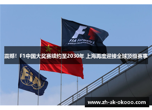 震撼！F1中国大奖赛续约至2030年 上海再度迎接全球顶级赛事