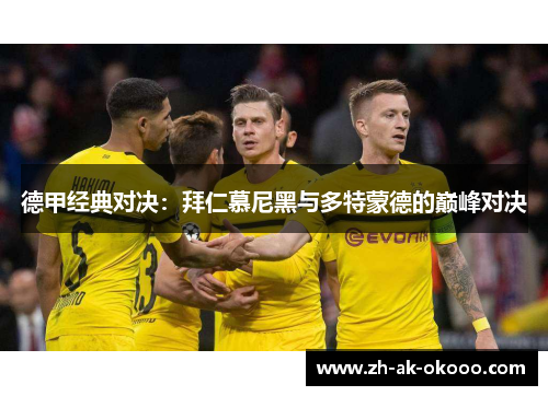 德甲经典对决：拜仁慕尼黑与多特蒙德的巅峰对决