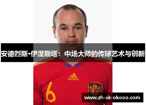 安德烈斯·伊涅斯塔：中场大师的传球艺术与创新