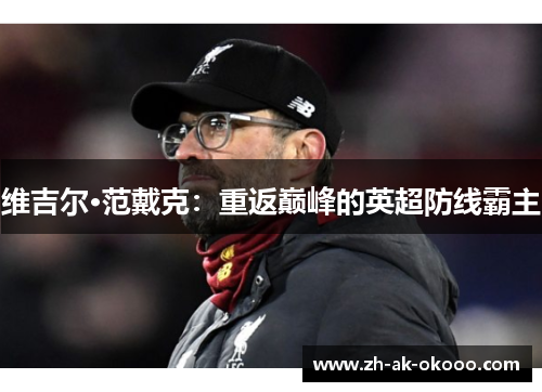 维吉尔·范戴克：重返巅峰的英超防线霸主