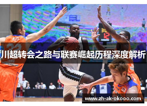 川超转会之路与联赛崛起历程深度解析