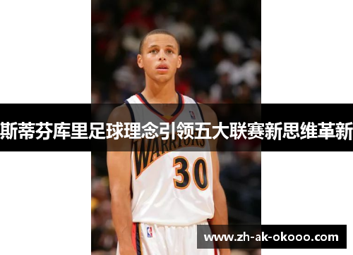 斯蒂芬库里足球理念引领五大联赛新思维革新