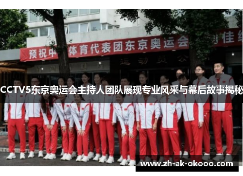 CCTV5东京奥运会主持人团队展现专业风采与幕后故事揭秘